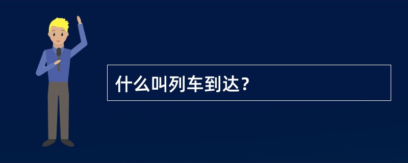 什么叫列车到达？