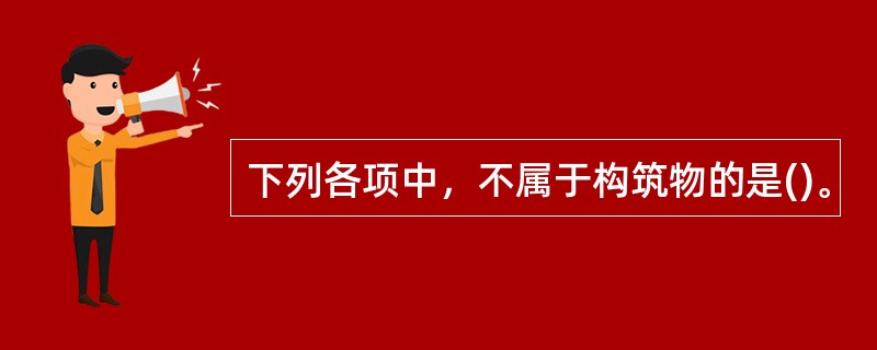 下列各项中，不属于构筑物的是()。