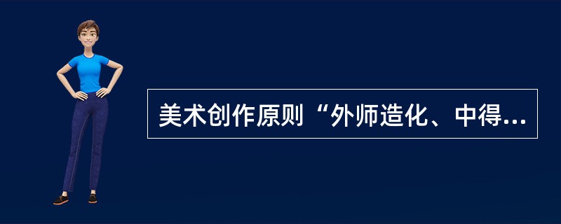 美术创作原则“外师造化、中得心源”是（）提出的。