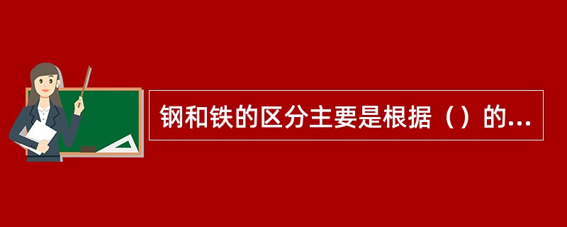 钢和铁的区分主要是根据（）的多少。