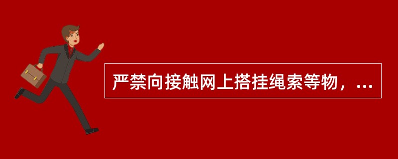 严禁向接触网上搭挂绳索等物，一旦发现接触网上挂有线头等物或断落时，如何处理？