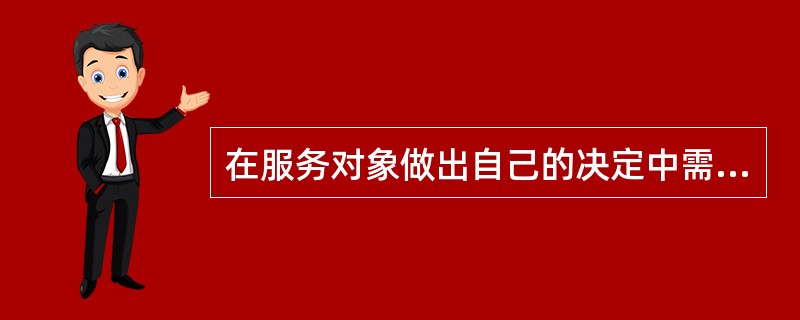 在服务对象做出自己的决定中需要注意哪些问题（）