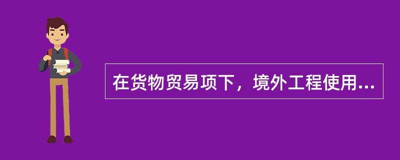 在货物贸易项下，境外工程使用物资、转口贸易支付，其最迟装运日期应填写（），如为分