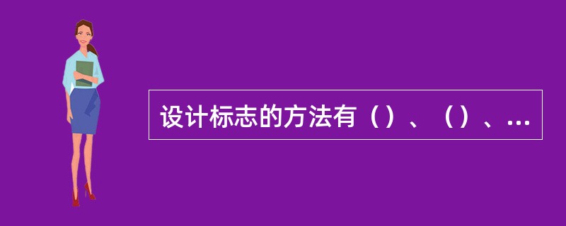 设计标志的方法有（）、（）、色彩。