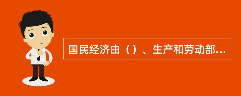 国民经济由（）、生产和劳动部门共同组成的庞大的社会经济系统。