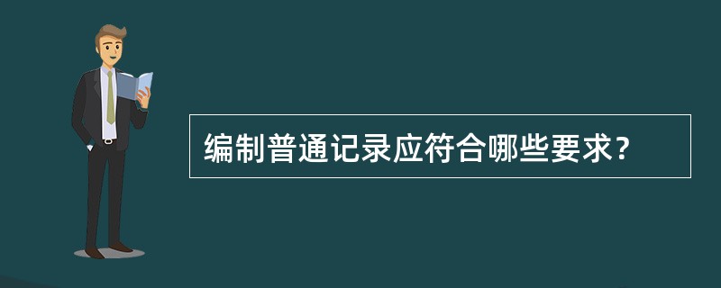 编制普通记录应符合哪些要求？