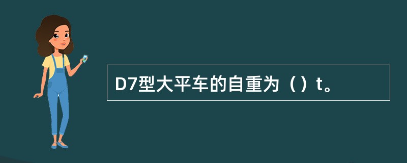 D7型大平车的自重为（）t。