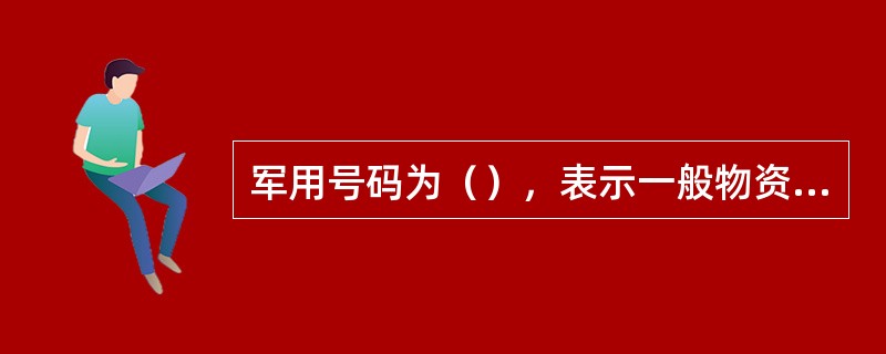 军用号码为（），表示一般物资运输。