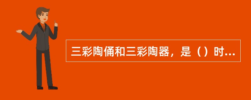 三彩陶俑和三彩陶器，是（）时期的艺术记录和生活情趣的风情画。