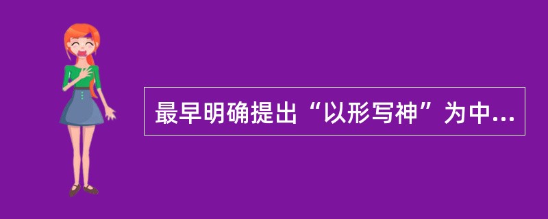 最早明确提出“以形写神”为中心的传神论的画家是（）