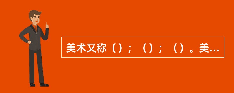 美术又称（）；（）；（）。美术的社会功能主要体现在认识功能教育功能和审美功能。