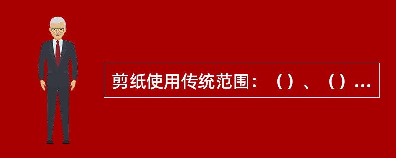 剪纸使用传统范围：（）、（）、（）、宗教信仰、房屋布置、服饰佩带、织绣花样等