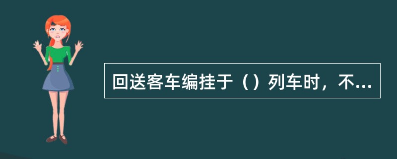 回送客车编挂于（）列车时，不受编挂位置的限制。