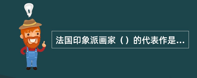 法国印象派画家（）的代表作是：《日出印象》。