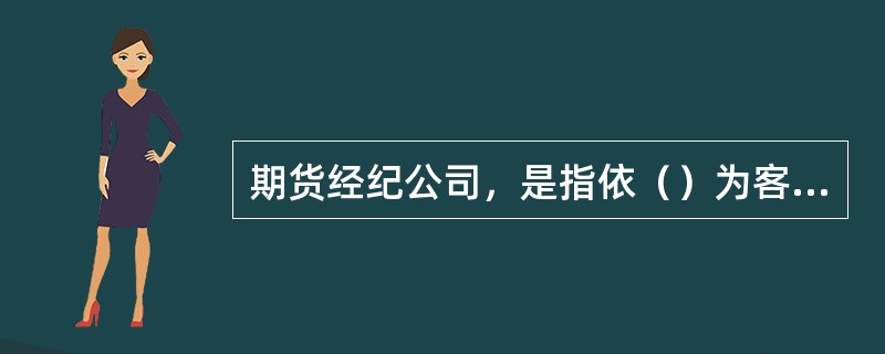 期货经纪公司，是指依（）为客户进行期货交易并收取交易手续费的中介机构。