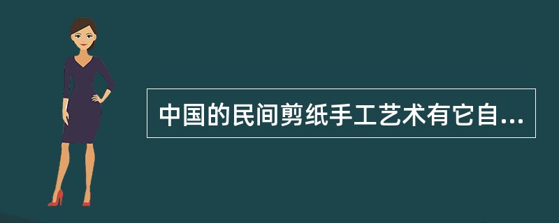 中国的民间剪纸手工艺术有它自身的形成和发展过程，纸的发明是在公元前的西汉时代（公