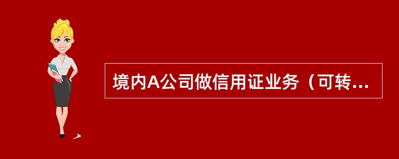 境内A公司做信用证业务（可转让信用证），A公司在接证后，把该信用证转让给境内B公