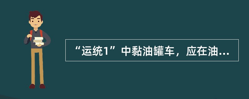 “运统1”中黏油罐车，应在油种栏填记（）。