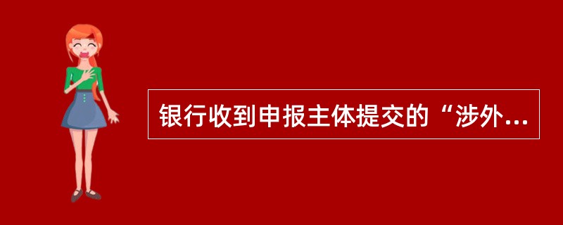 银行收到申报主体提交的“涉外收入申报单”，应于本工作日内对其进行审核，审核的主要