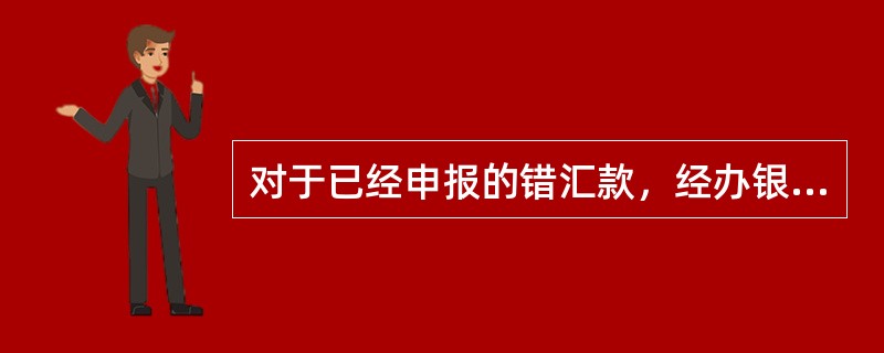 对于已经申报的错汇款，经办银行应如何处理？