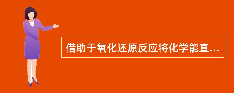 借助于氧化还原反应将化学能直接转变为（）的装置叫做原电池。