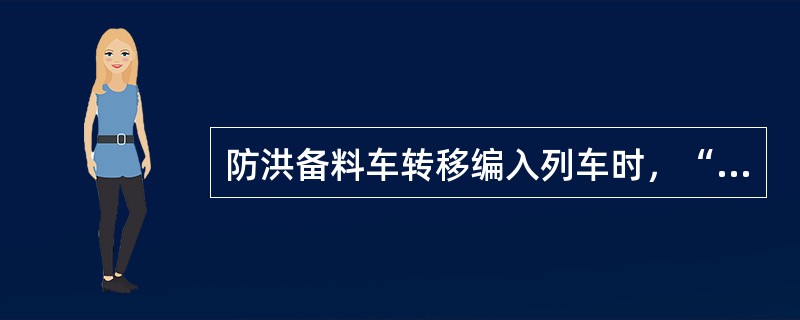 防洪备料车转移编入列车时，“运统1”货物名称栏按（）填记。