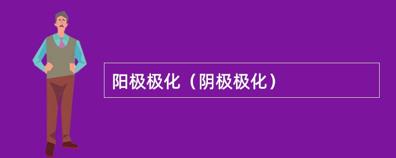 阳极极化（阴极极化）