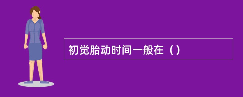 初觉胎动时间一般在（）