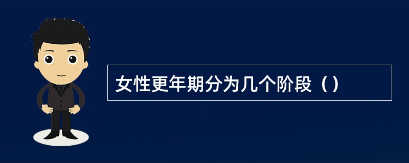 女性更年期分为几个阶段（）