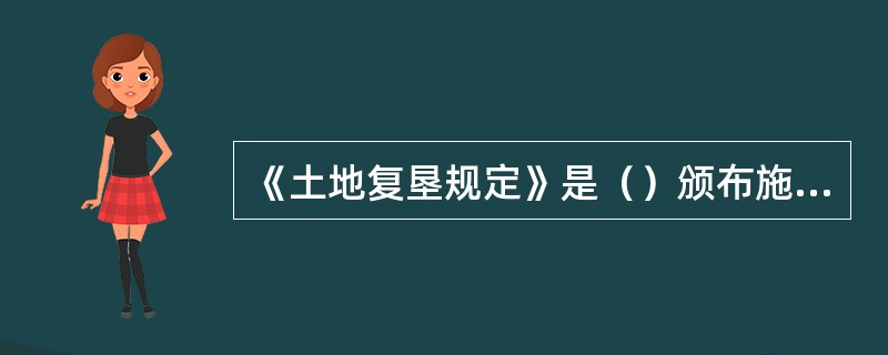 《土地复垦规定》是（）颁布施行的。