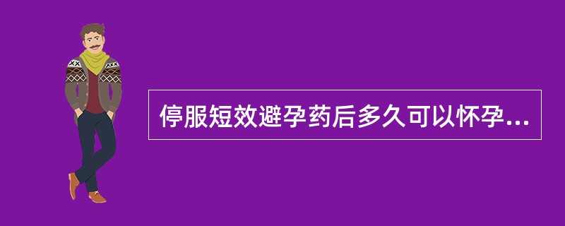 停服短效避孕药后多久可以怀孕（）