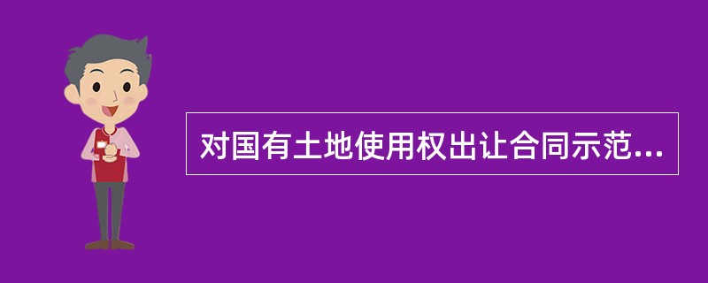 对国有土地使用权出让合同示范文本和补充协议示范文本（试行）规定土地出让合同中必须