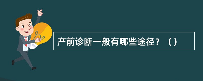 产前诊断一般有哪些途径？（）