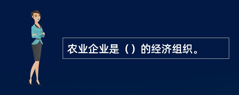 农业企业是（）的经济组织。