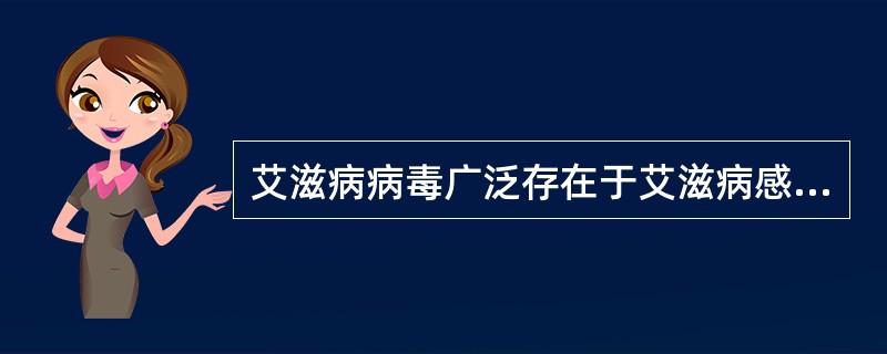 艾滋病病毒广泛存在于艾滋病感染者/患者体内的（）