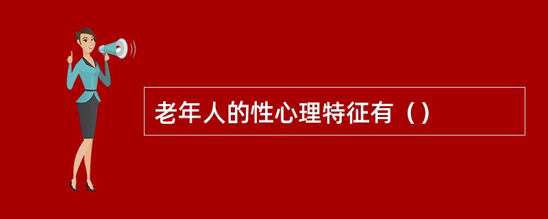 老年人的性心理特征有（）
