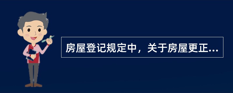 房屋登记规定中，关于房屋更正登记和异议登记的表述，正确的是（）。