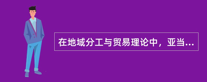 在地域分工与贸易理论中，亚当・斯密的绝对成本说认为（）