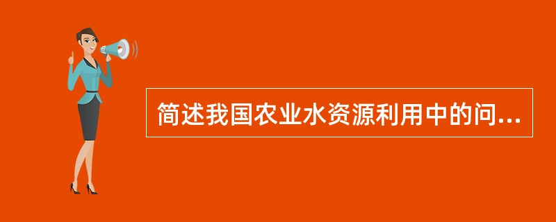 简述我国农业水资源利用中的问题。