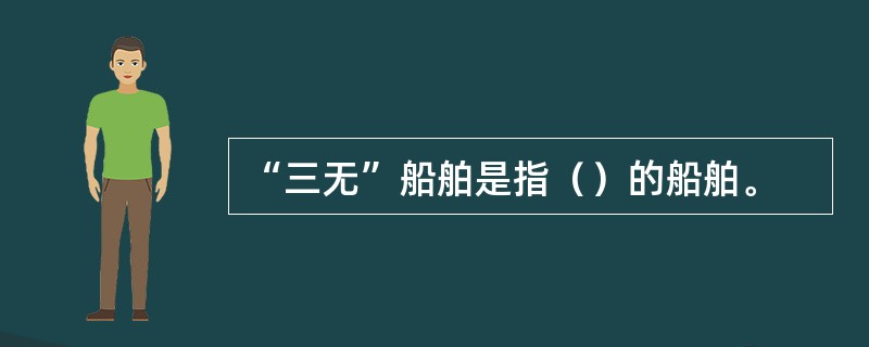 “三无”船舶是指（）的船舶。