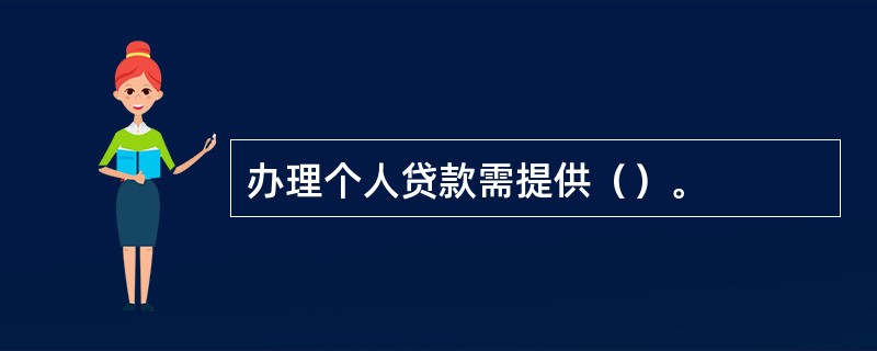办理个人贷款需提供（）。