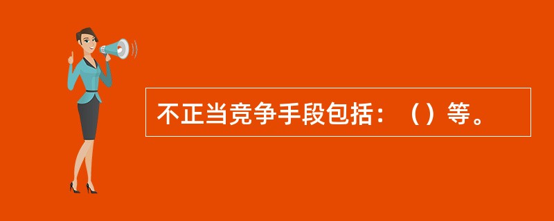 不正当竞争手段包括：（）等。