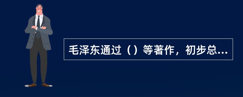 毛泽东通过（）等著作，初步总结了我国社会主义建设的经验，提出了探索适合中国国情的