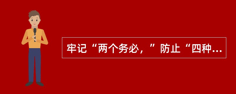牢记“两个务必，”防止“四种情绪”