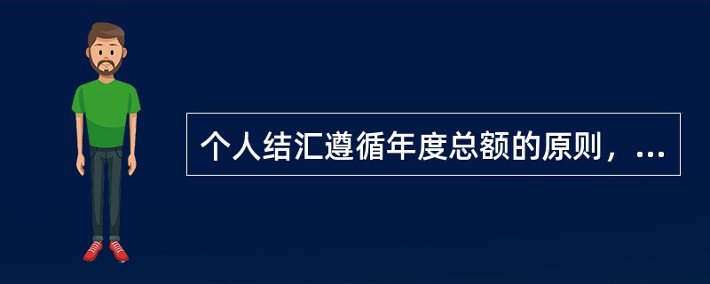 个人结汇遵循年度总额的原则，每人每年结汇的年度总额为等值（）万美元。