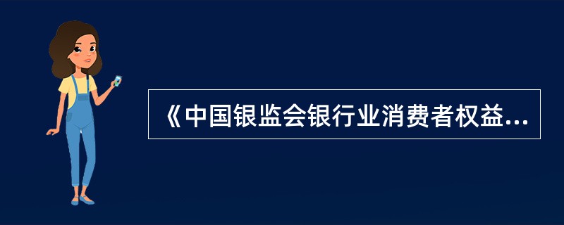 《中国银监会银行业消费者权益保护工作规划纲要（2012-2015）》指出，银行业