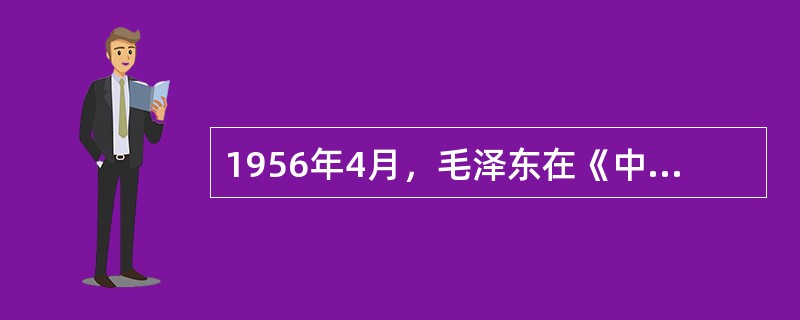 1956年4月，毛泽东在《中共中央政治局扩大会议上的总结讲话》中提出了繁荣社会主