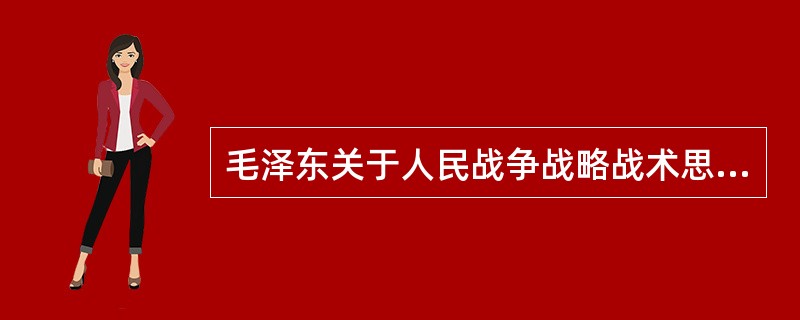 毛泽东关于人民战争战略战术思想的核心是（）。