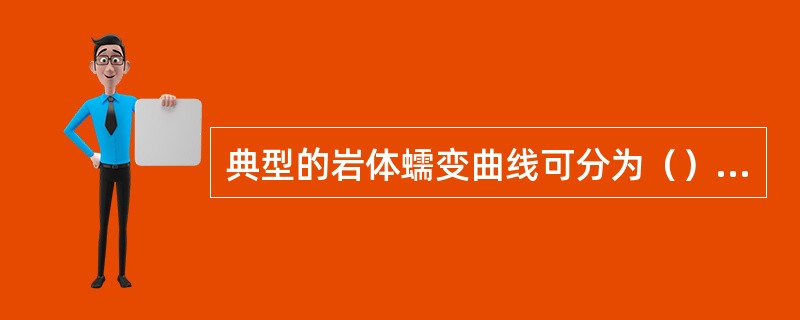 典型的岩体蠕变曲线可分为（）、（）、（）等三个阶段。