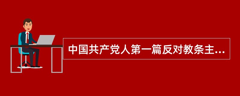 中国共产党人第一篇反对教条主义的重要文献是毛泽东所写的（）。